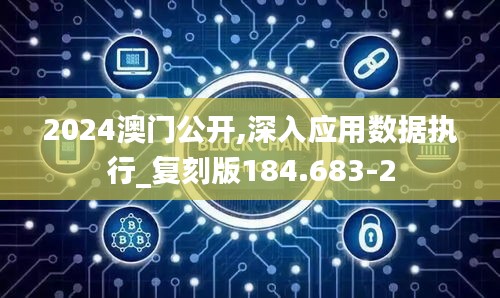 2024澳门公开,深入应用数据执行_复刻版184.683-2