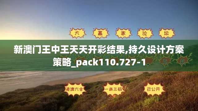 新澳门王中王天天开彩结果,持久设计方案策略_pack110.727-1