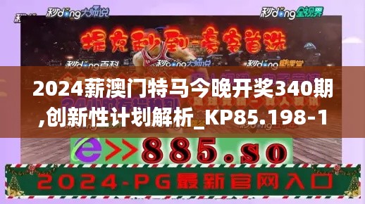 2024薪澳门特马今晚开奖340期,创新性计划解析_KP85.198-1