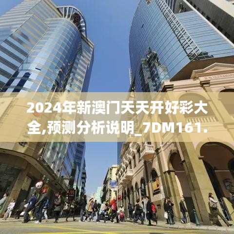 2024年新澳门天天开好彩大全,预测分析说明_7DM161.778