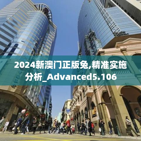 2024新澳门正版兔,精准实施分析_Advanced5.106