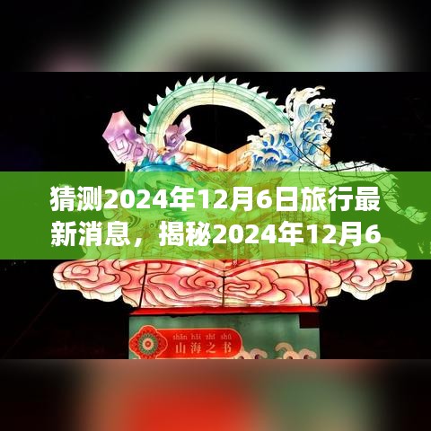 揭秘未来之旅，2024年12月6日旅行最新动态与奇幻之旅猜想