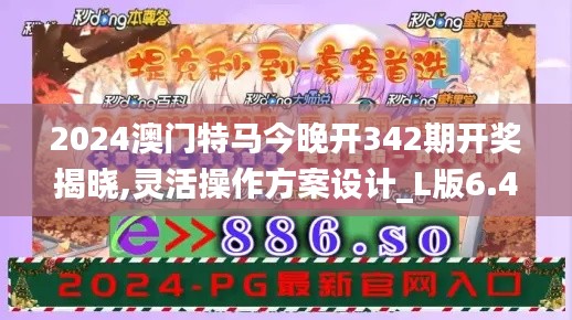 2024澳门特马今晚开342期开奖揭晓,灵活操作方案设计_L版6.494