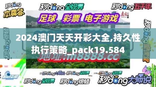 2024澳门天天开彩大全,持久性执行策略_pack19.584