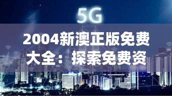 2004新澳正版免费大全：探索免费资源的魅力