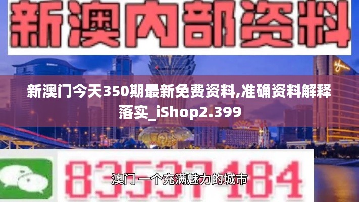 新澳门今天350期最新免费资料,准确资料解释落实_iShop2.399