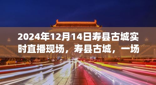 寿县古城时空交错的直播盛典，2024年12月14日寿县古城实时直播纪实