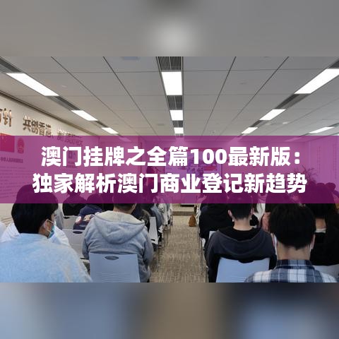 澳门挂牌之全篇100最新版：独家解析澳门商业登记新趋势