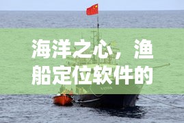 渔船定位软件，海洋之心的奇妙日常探索之旅