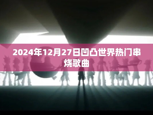 凹凸世界热门串烧歌曲，2024年必听之选！