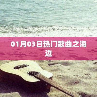 01月03日必听热门歌曲，海边旋律