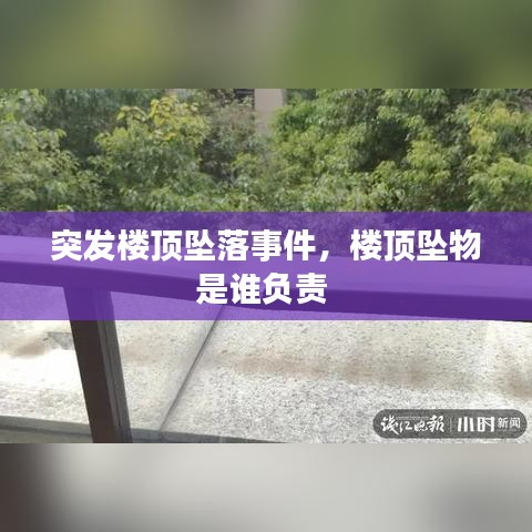 突发楼顶坠落事件，楼顶坠物是谁负责 