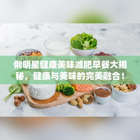 俐明星健康美味减肥早餐大揭秘，健康与美味的完美融合！