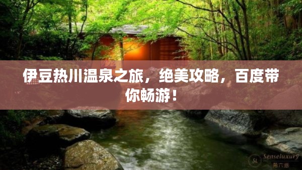 伊豆热川温泉之旅，绝美攻略，百度带你畅游！