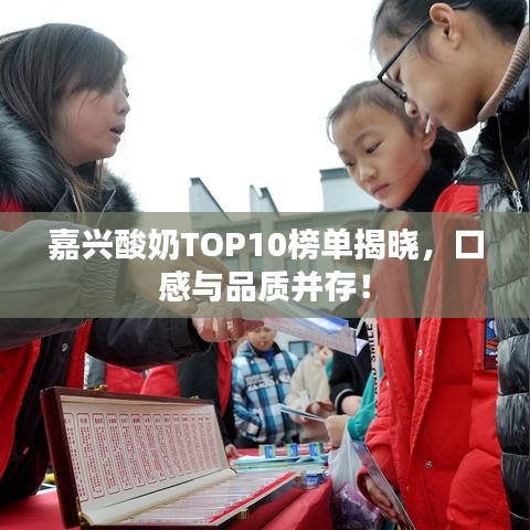 嘉兴酸奶TOP10榜单揭晓，口感与品质并存！