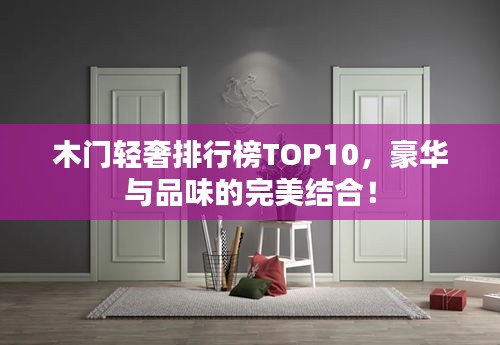 木门轻奢排行榜TOP10，豪华与品味的完美结合！