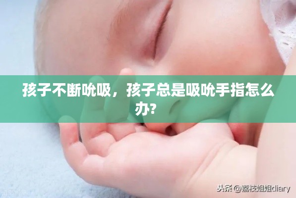 孩子不断吮吸，孩子总是吸吮手指怎么办? 