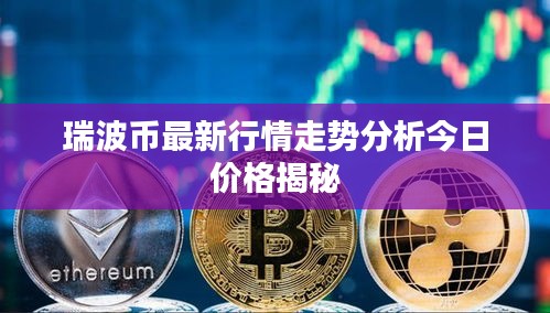 瑞波币最新行情走势分析今日价格揭秘