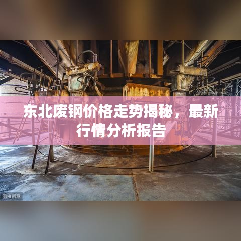 东北废钢价格走势揭秘，最新行情分析报告