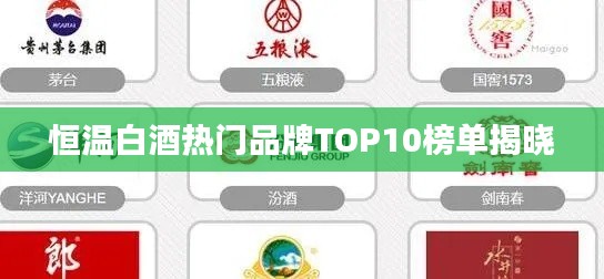 恒温白酒热门品牌TOP10榜单揭晓